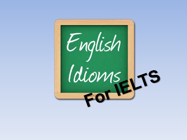 Idioms Help You to Score High Bands in IELTS Exam - britishblog