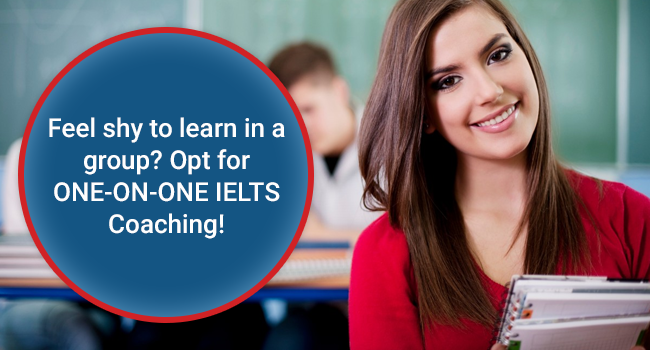 Feel shy to learn in a group? Opt for ONE-ON-ONE IELTS Coaching!